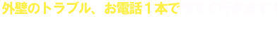外壁のトラブル、お電話1本で今すぐ行きます！ 0120-89-5189